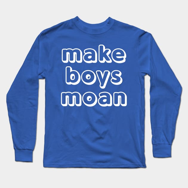 Make Boys Moan Long Sleeve T-Shirt by JasonLloyd